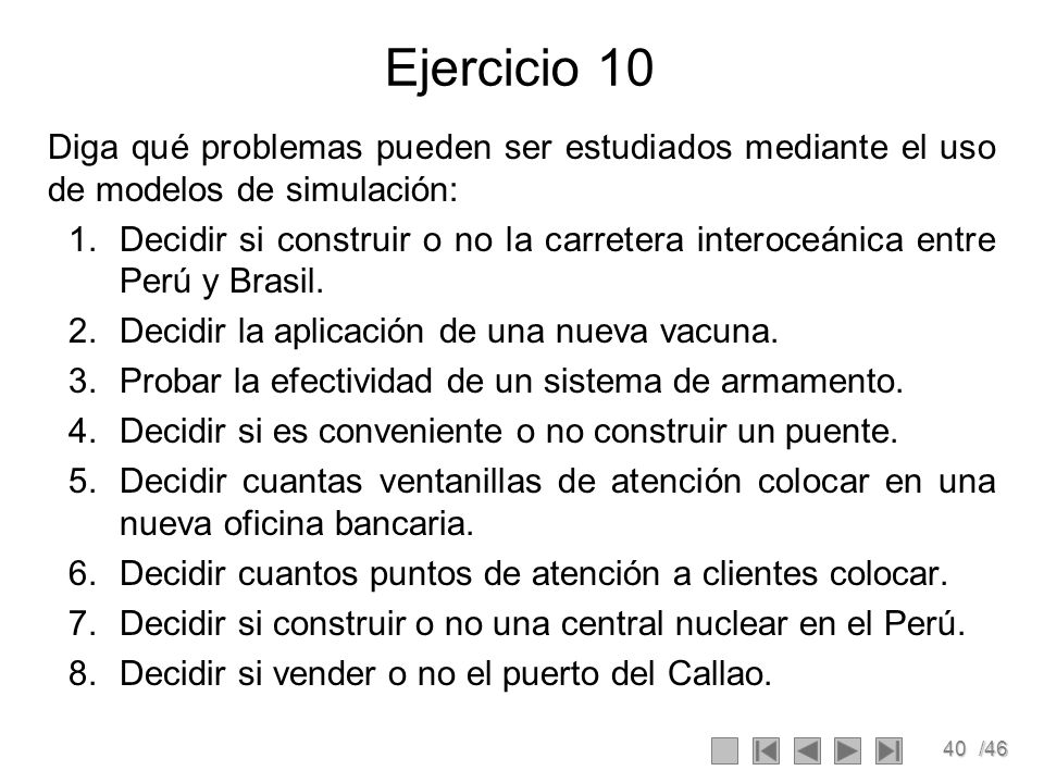 Ejercicio 10 Diga qué problemas pueden ser estudiados mediante el uso de modelos de simulación: