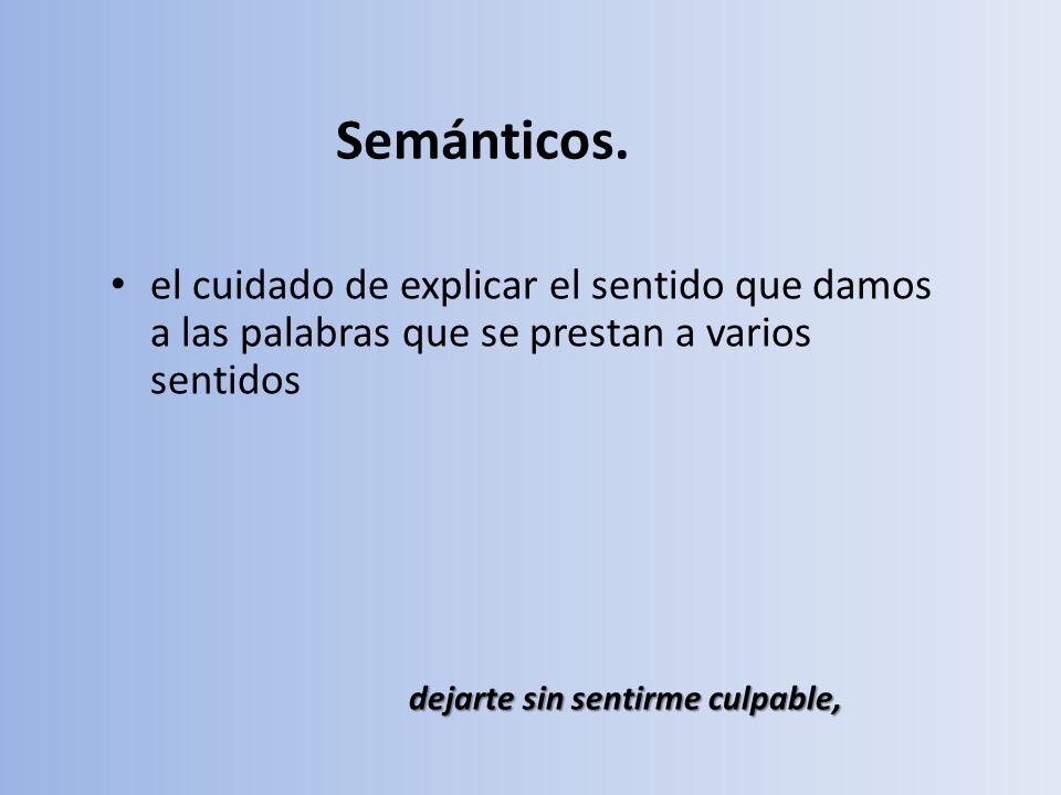 Semánticos. el cuidado de explicar el sentido que damos a las palabras que se prestan a varios sentidos.