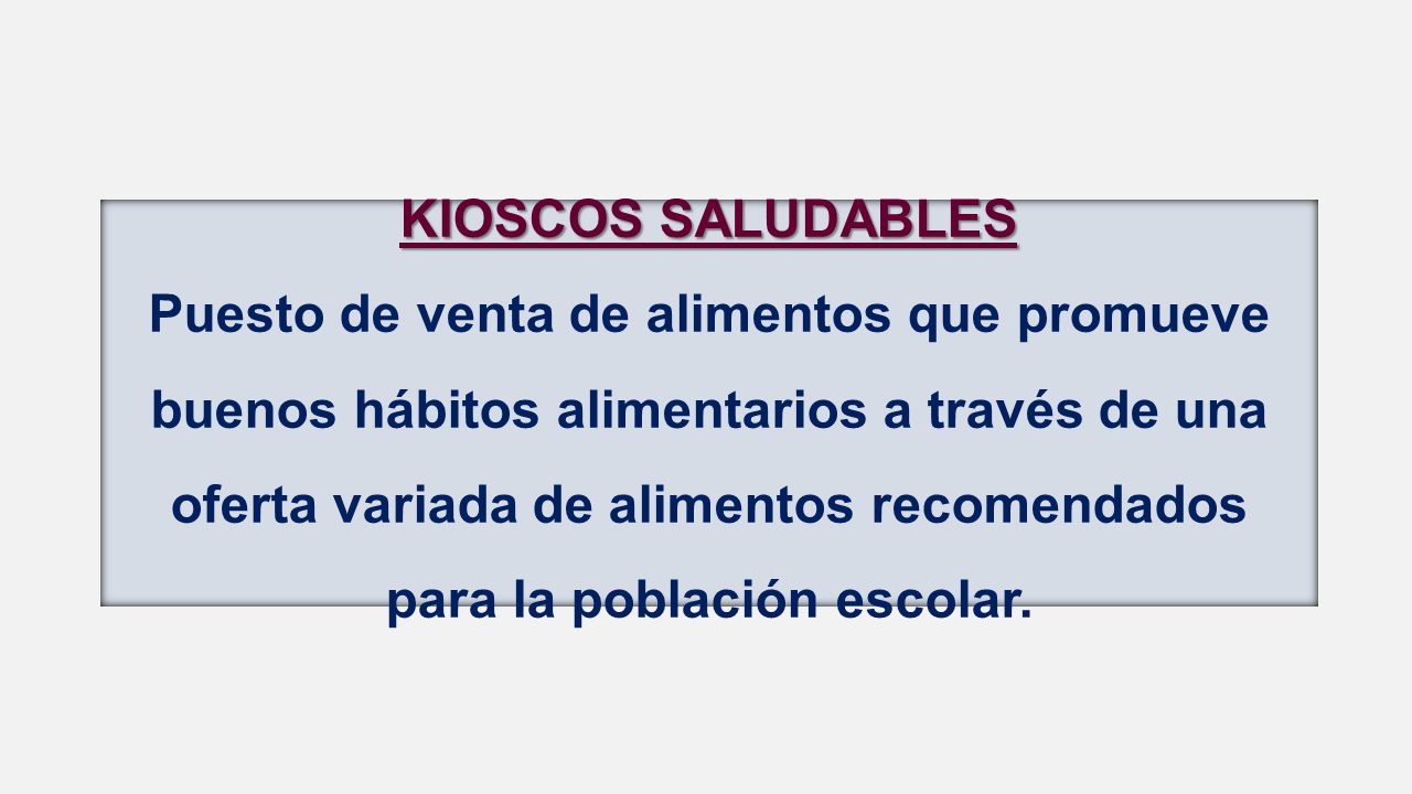KIOSCOS SALUDABLES Puesto de venta de alimentos que promueve buenos hábitos alimentarios a través de una oferta variada de alimentos recomendados para la población escolar.