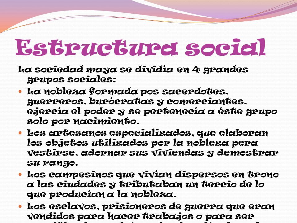 Estructura social La sociedad maya se dividía en 4 grandes grupos sociales: