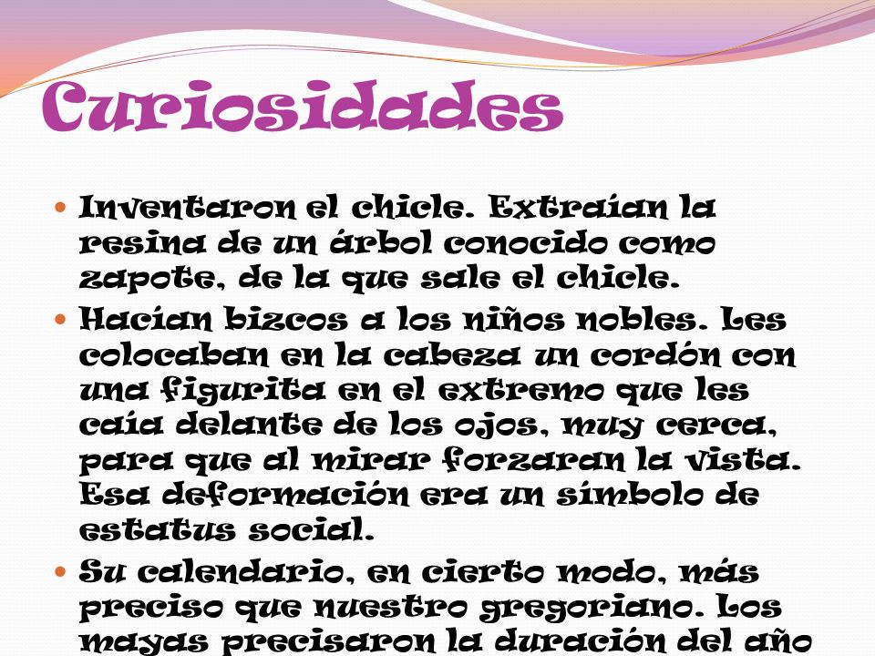 Curiosidades Inventaron el chicle. Extraían la resina de un árbol conocido como zapote, de la que sale el chicle.