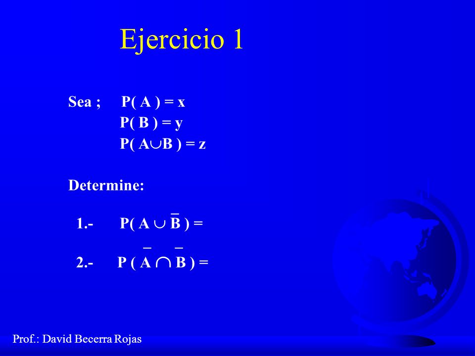 Ejercicio 1 Sea ; P( A ) = x P( B ) = y P( AB ) = z Determine: _