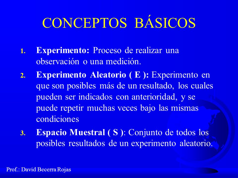 CONCEPTOS BÁSICOS Experimento: Proceso de realizar una observación o una medición.