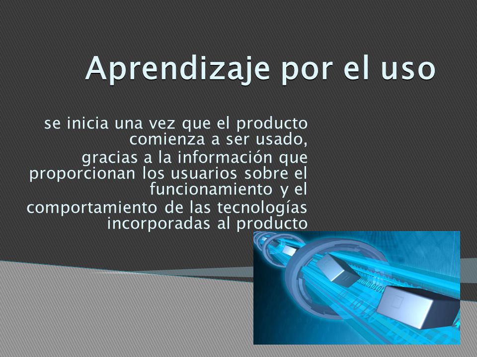 Aprendizaje por el uso se inicia una vez que el producto comienza a ser usado,