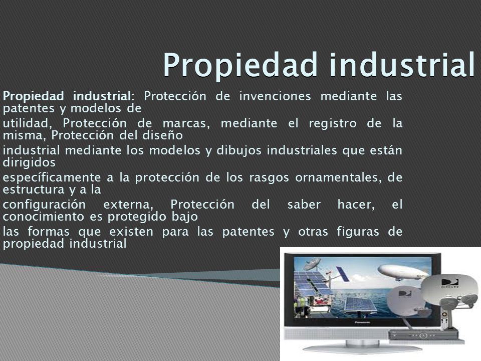 Propiedad industrial Propiedad industrial: Protección de invenciones mediante las patentes y modelos de.