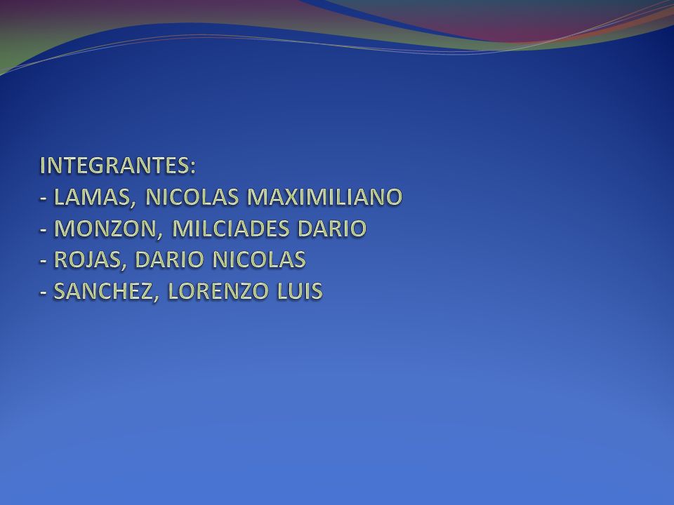 INTEGRANTES: - LAMAS, NICOLAS MAXIMILIANO - MONZON, MILCIADES DARIO - ROJAS, DARIO NICOLAS - SANCHEZ, LORENZO LUIS