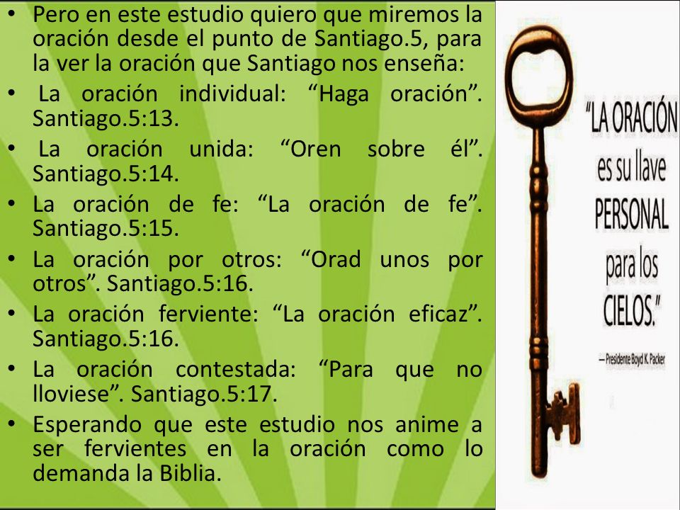 Pero en este estudio quiero que miremos la oración desde el punto de Santiago.5, para la ver la oración que Santiago nos enseña: