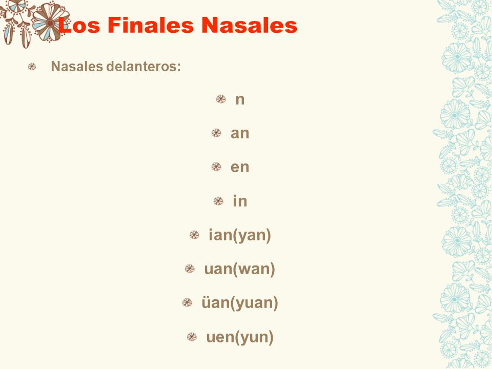 Los Finales Nasales n an en in ian(yan) uan(wan) üan(yuan) uen(yun)