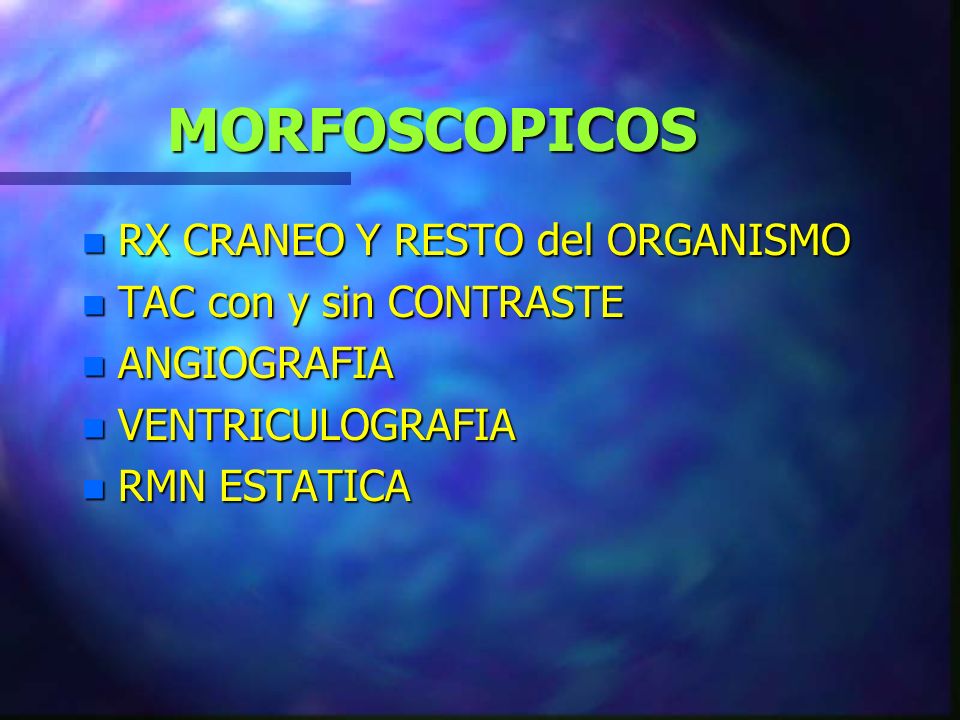 MORFOSCOPICOS RX CRANEO Y RESTO del ORGANISMO TAC con y sin CONTRASTE