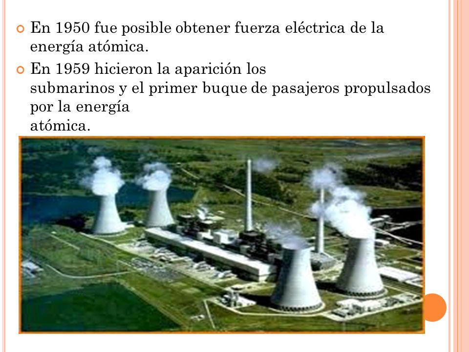 En 1950 fue posible obtener fuerza eléctrica de la energía atómica.