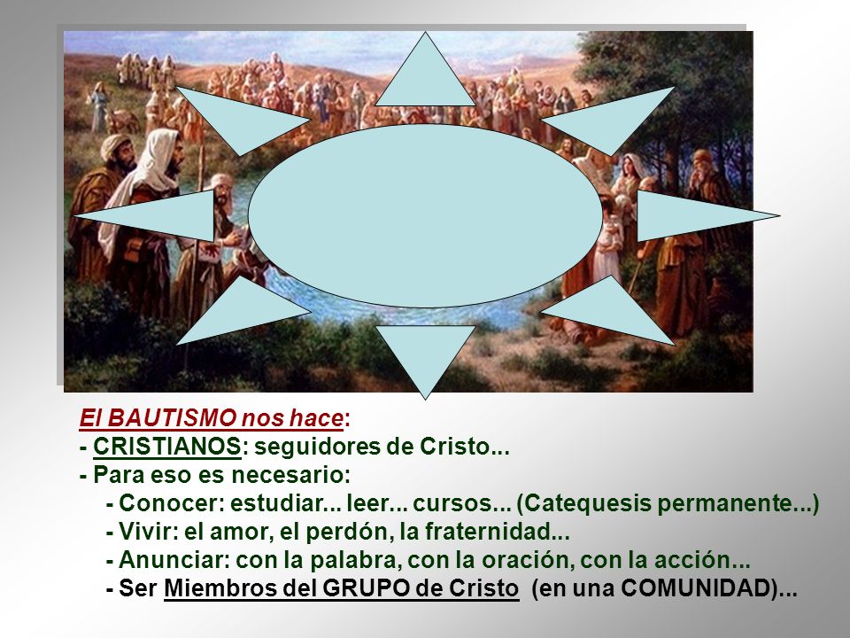 El BAUTISMO nos hace: - CRISTIANOS: seguidores de Cristo... - Para eso es necesario: