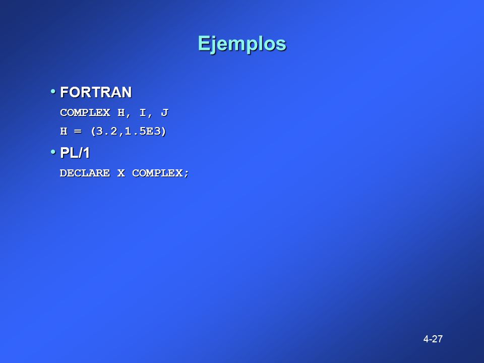Ejemplos FORTRAN PL/1 COMPLEX H, I, J H = (3.2,1.5E3)