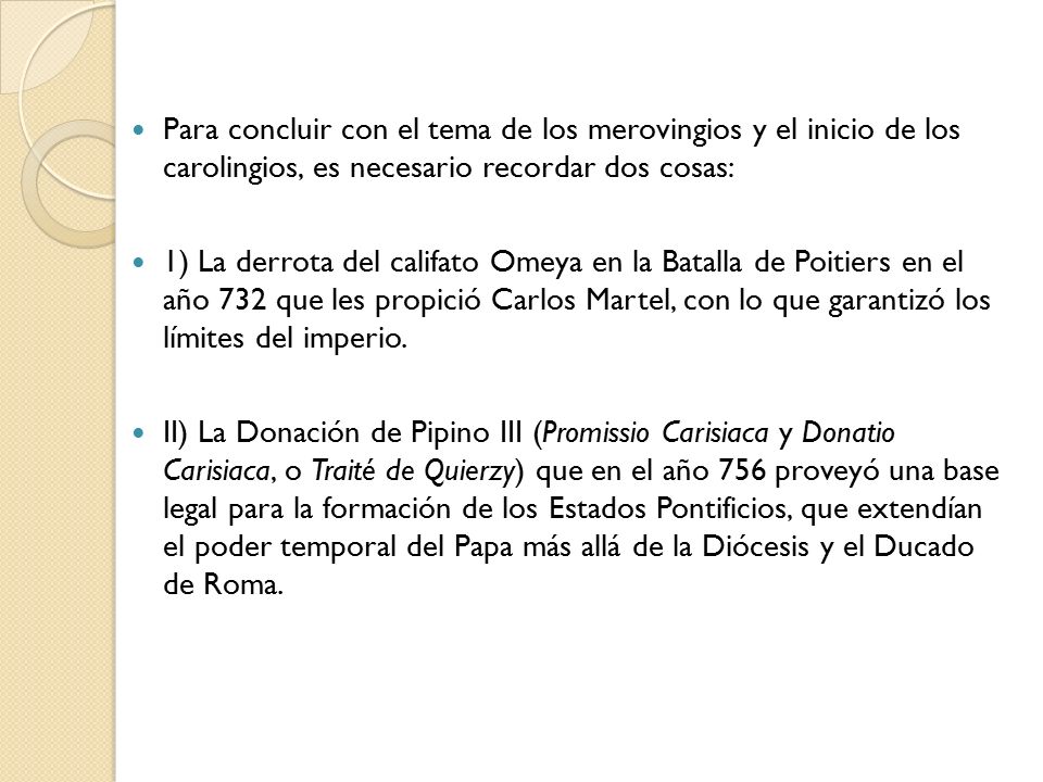 Para concluir con el tema de los merovingios y el inicio de los carolingios, es necesario recordar dos cosas: