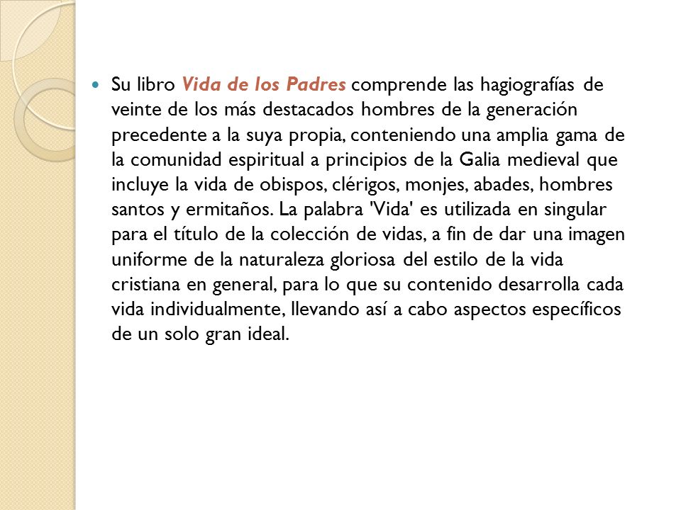 Su libro Vida de los Padres comprende las hagiografías de veinte de los más destacados hombres de la generación precedente a la suya propia, conteniendo una amplia gama de la comunidad espiritual a principios de la Galia medieval que incluye la vida de obispos, clérigos, monjes, abades, hombres santos y ermitaños.