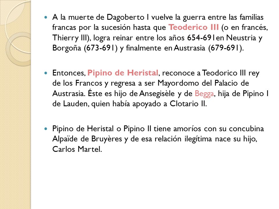 A la muerte de Dagoberto I vuelve la guerra entre las familias francas por la sucesión hasta que Teoderico III (o en francés, Thierry III), logra reinar entre los años en Neustria y Borgoña ( ) y finalmente en Austrasia ( ).