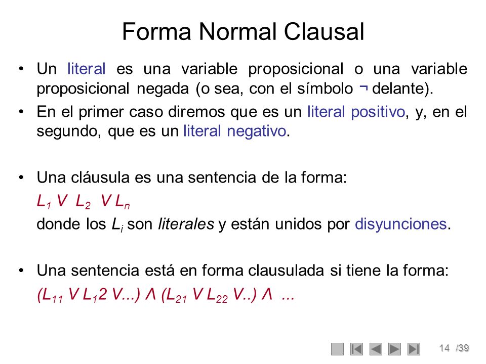Forma Normal Clausal Un literal es una variable proposicional o una variable proposicional negada (o sea, con el símbolo ¬ delante).