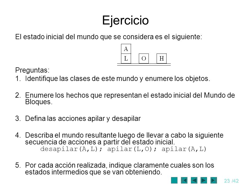 Ejercicio El estado inicial del mundo que se considera es el siguiente: Preguntas: Identifique las clases de este mundo y enumere los objetos.