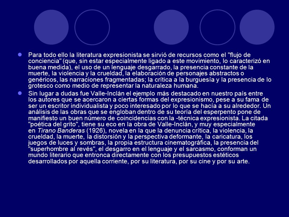 Para todo ello la literatura expresionista se sirvió de recursos como el flujo de conciencia (que, sin estar especialmente ligado a este movimiento, lo caracterizó en buena medida), el uso de un lenguaje desgarrado, la presencia constante de la muerte, la violencia y la crueldad, la elaboración de personajes abstractos o genéricos, las narraciones fragmentadas; la crítica a la burguesía y la presencia de lo grotesco como medio de representar la naturaleza humana.