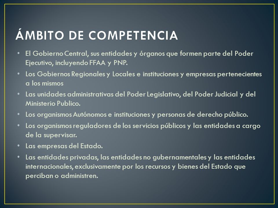 ÁMBITO DE COMPETENCIA El Gobierno Central, sus entidades y órganos que formen parte del Poder Ejecutivo, incluyendo FFAA y PNP.