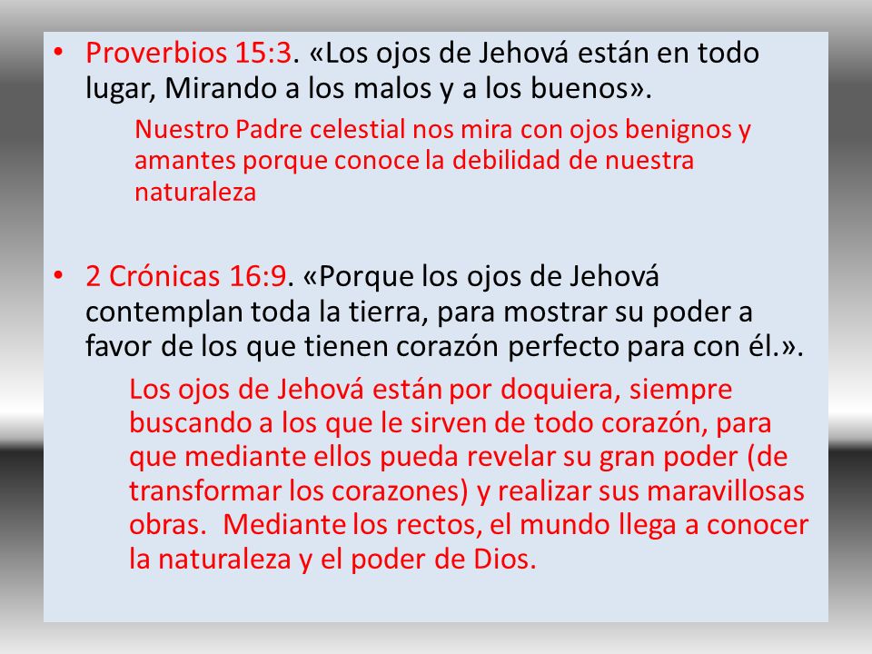 Proverbios 15:3. «Los ojos de Jehová están en todo lugar, Mirando a los malos y a los buenos».