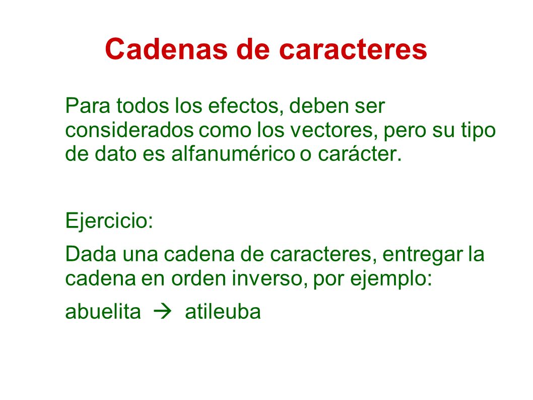 Cadenas de caracteres Para todos los efectos, deben ser considerados como los vectores, pero su tipo de dato es alfanumérico o carácter.