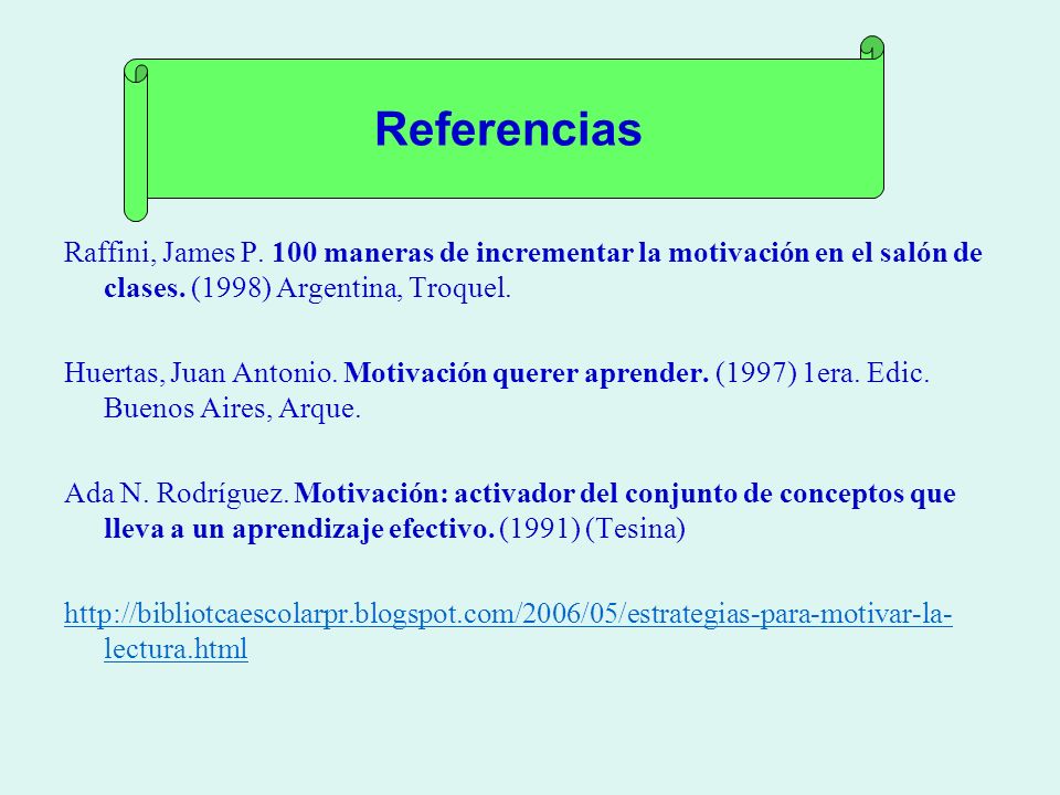 Referencias Raffini, James P. 100 maneras de incrementar la motivación en el salón de clases. (1998) Argentina, Troquel.