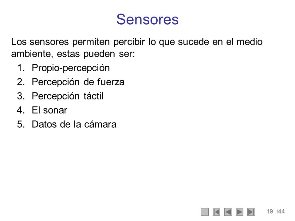 Sensores Los sensores permiten percibir lo que sucede en el medio ambiente, estas pueden ser: Propio-percepción.