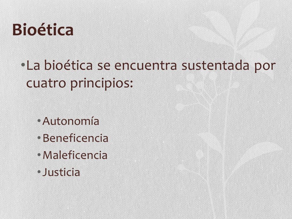 Bioética La bioética se encuentra sustentada por cuatro principios: