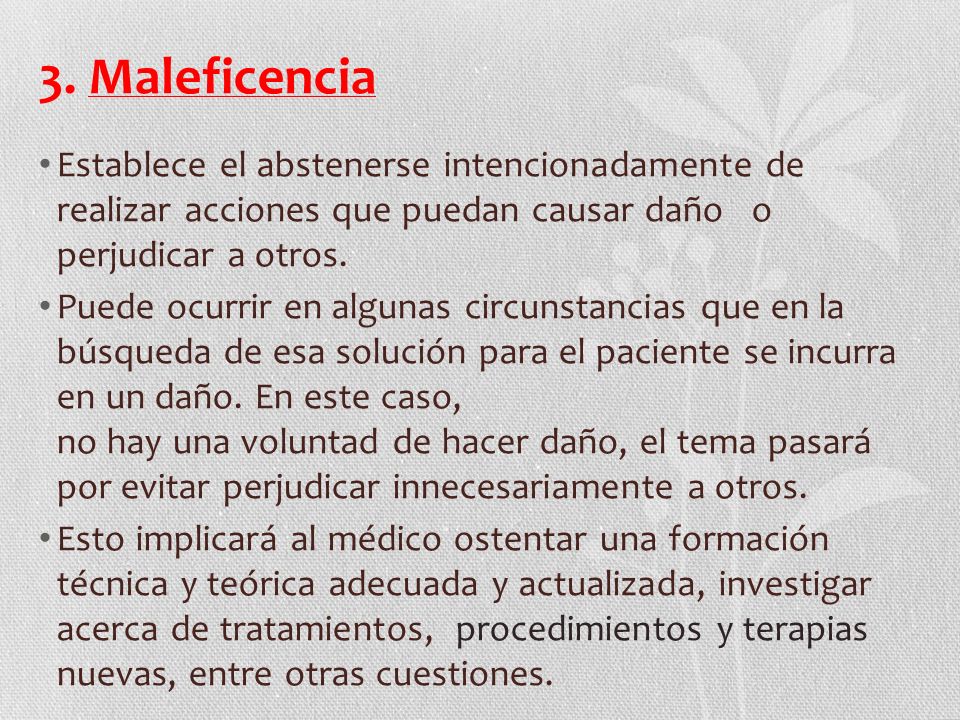 3. Maleficencia Establece el abstenerse intencionadamente de realizar acciones que puedan causar daño o perjudicar a otros.