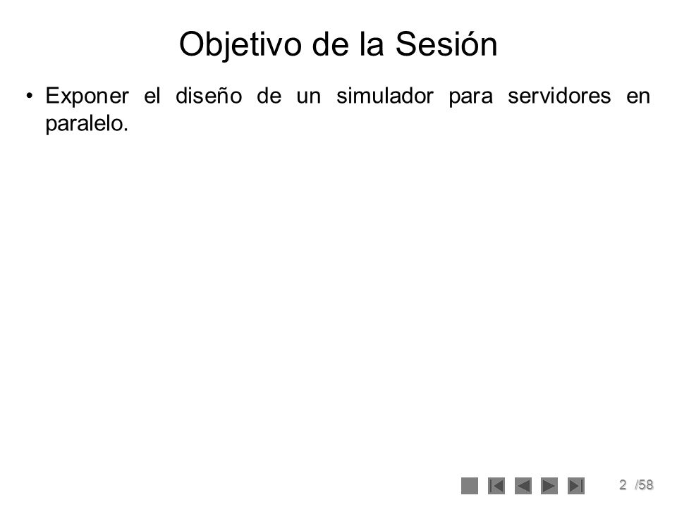 Objetivo de la Sesión Exponer el diseño de un simulador para servidores en paralelo.