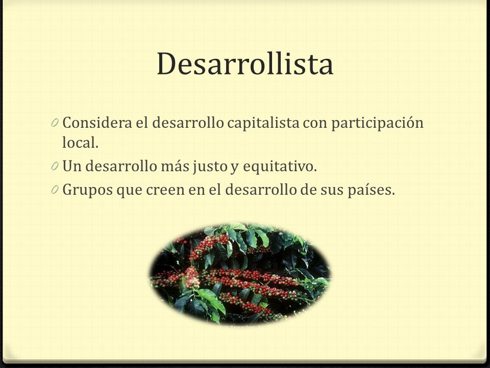 Desarrollista Considera el desarrollo capitalista con participación local. Un desarrollo más justo y equitativo.
