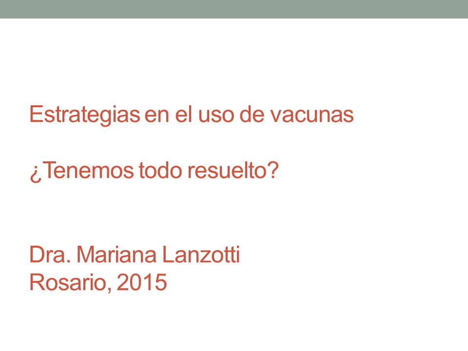 Estrategias en el uso de vacunas ¿Tenemos todo resuelto. Dra