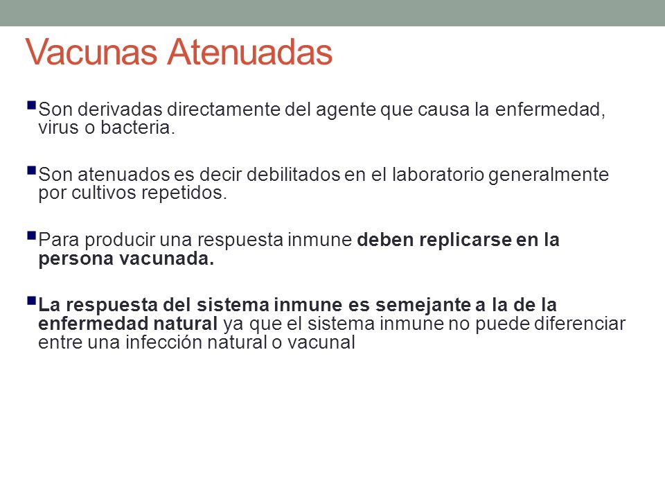 Vacunas Atenuadas Son derivadas directamente del agente que causa la enfermedad, virus o bacteria.