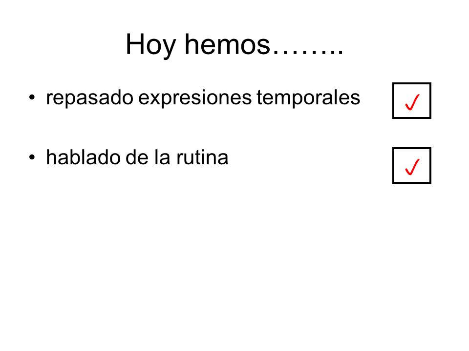 Hoy hemos…….. repasado expresiones temporales hablado de la rutina p p