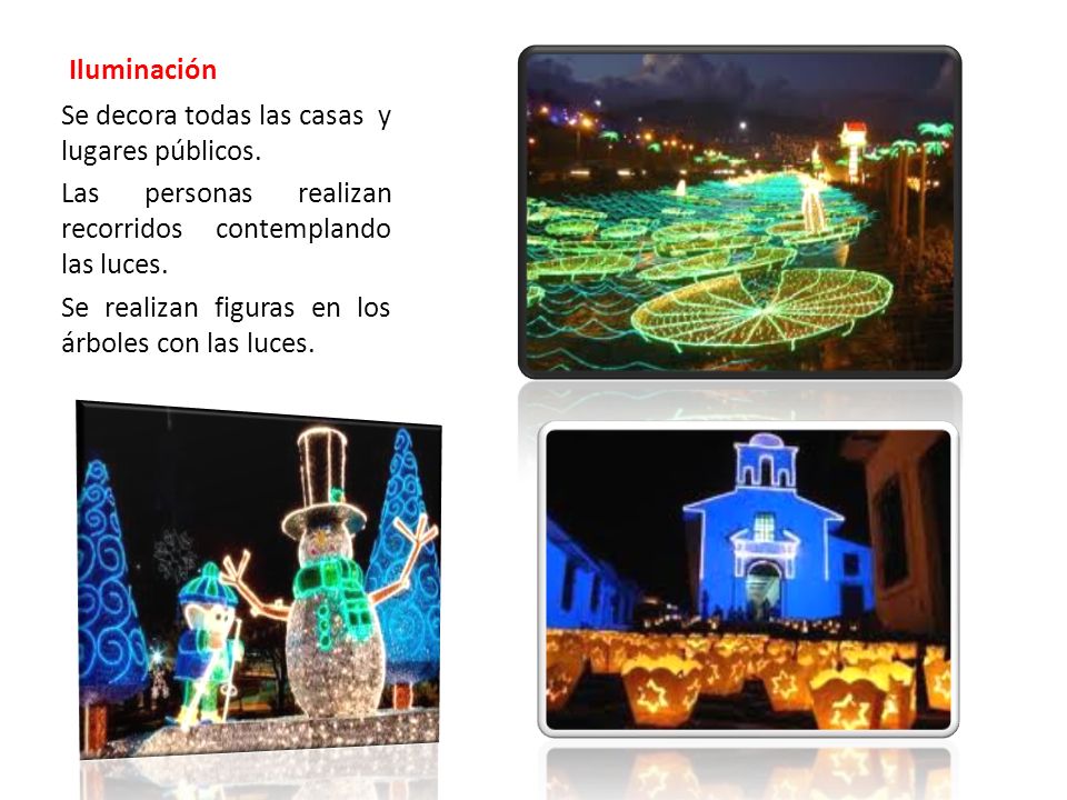 Iluminación Se decora todas las casas y lugares públicos. Las personas realizan recorridos contemplando las luces.
