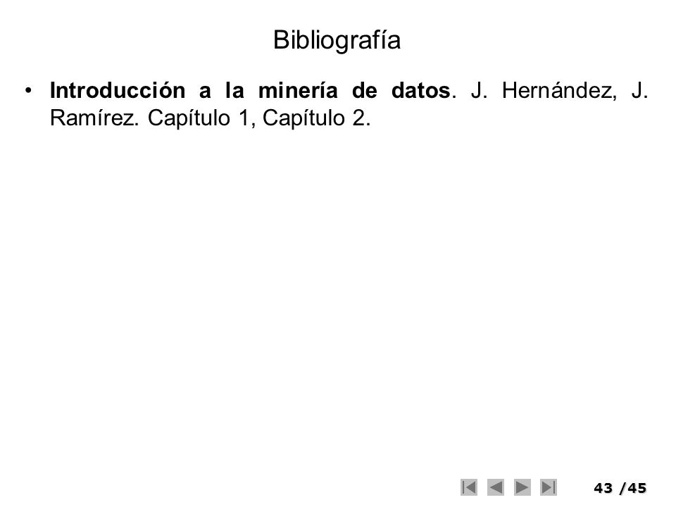 Bibliografía Introducción a la minería de datos. J. Hernández, J. Ramírez. Capítulo 1, Capítulo 2.
