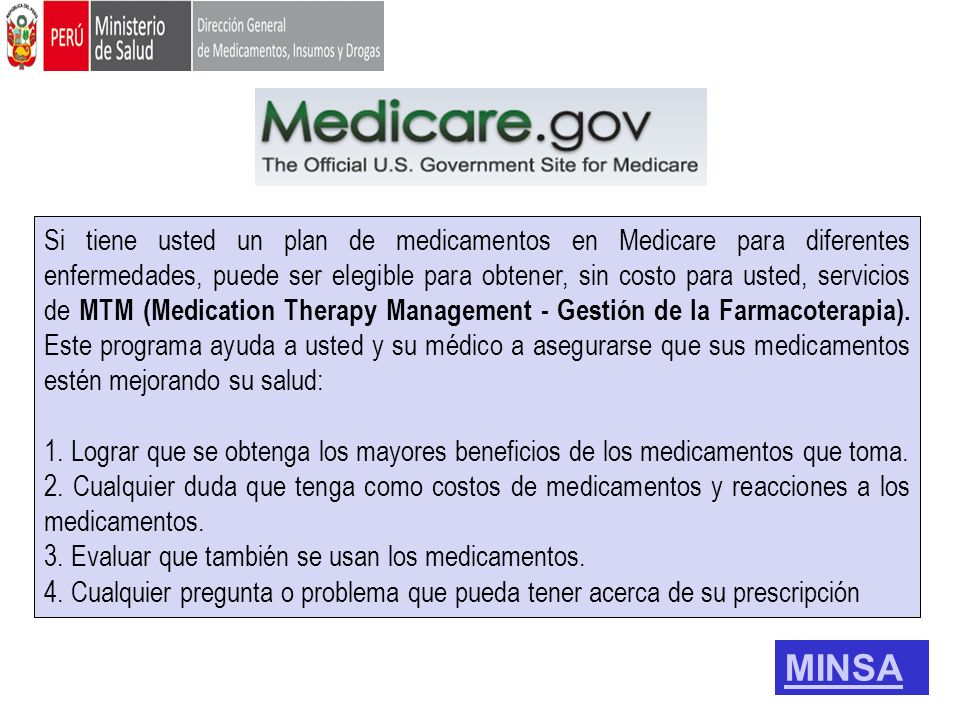Si tiene usted un plan de medicamentos en Medicare para diferentes enfermedades, puede ser elegible para obtener, sin costo para usted, servicios de MTM (Medication Therapy Management - Gestión de la Farmacoterapia). Este programa ayuda a usted y su médico a asegurarse que sus medicamentos estén mejorando su salud: