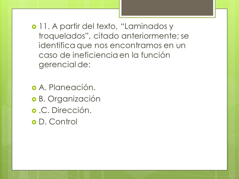 11. A partir del texto, Laminados y troquelados , citado anteriormente; se identifica que nos encontramos en un caso de ineficiencia en la función gerencial de: