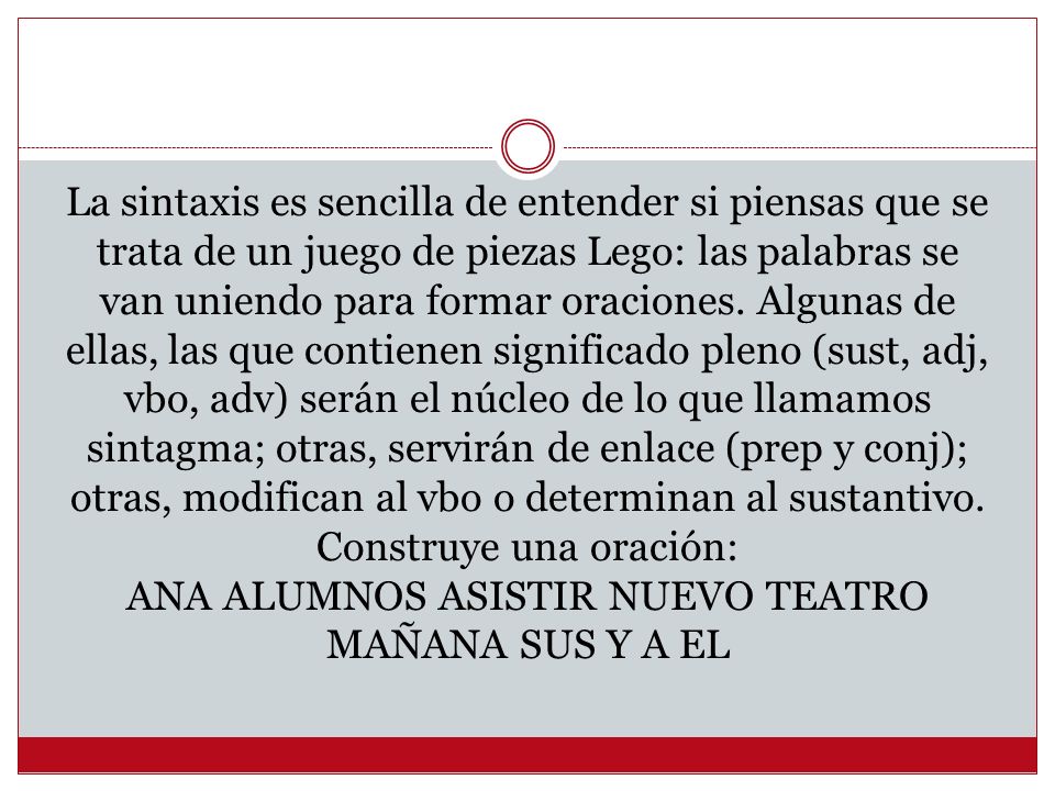 La sintaxis es sencilla de entender si piensas que se trata de un juego de piezas Lego: las palabras se van uniendo para formar oraciones.