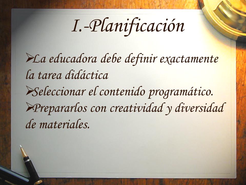 I.-Planificación La educadora debe definir exactamente la tarea didáctica. Seleccionar el contenido programático.