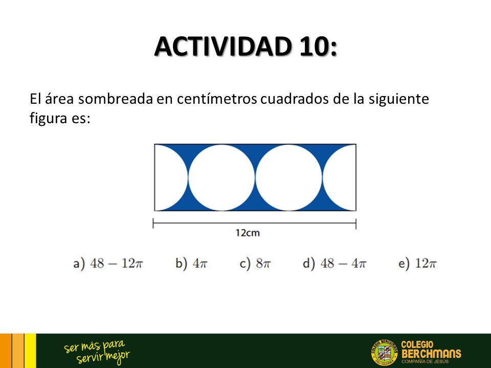 ACTIVIDAD 10: El área sombreada en centímetros cuadrados de la siguiente figura es: