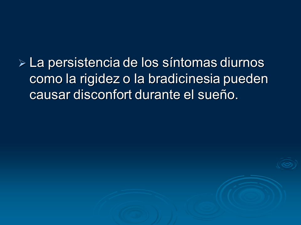 La persistencia de los síntomas diurnos como la rigidez o la bradicinesia pueden causar disconfort durante el sueño.