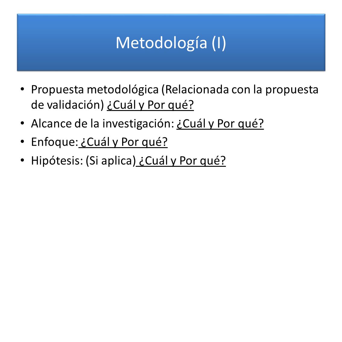 Metodología (I) Propuesta metodológica (Relacionada con la propuesta de validación) ¿Cuál y Por qué