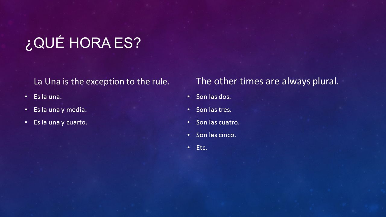 ¿Qué hora es The other times are always plural.
