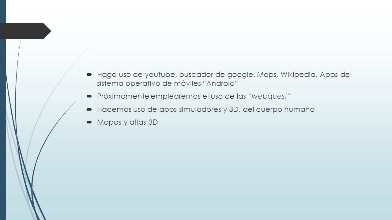 Hago uso de youtube, buscador de google, Maps, Wikipedia, Apps del sistema operativo de móviles Android