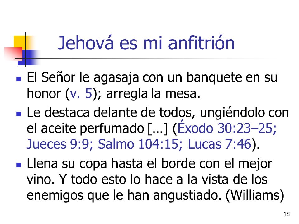 Jehová es mi anfitrión El Señor le agasaja con un banquete en su honor (v. 5); arregla la mesa.