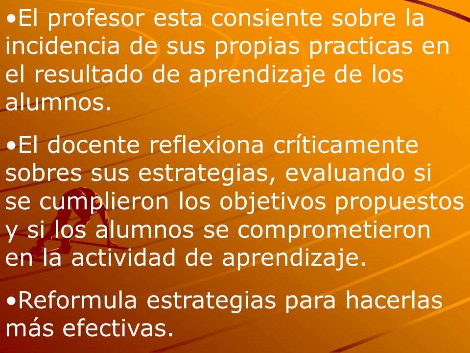 El profesor esta consiente sobre la incidencia de sus propias practicas en el resultado de aprendizaje de los alumnos.