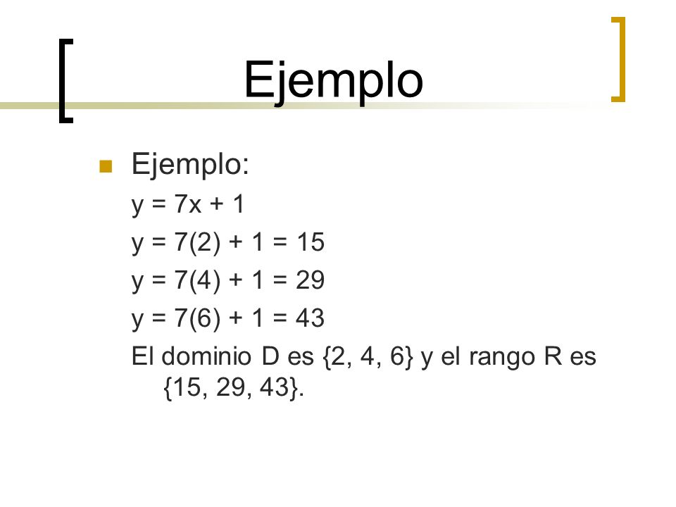 Ejemplo Ejemplo: y = 7x + 1 y = 7(2) + 1 = 15 y = 7(4) + 1 = 29