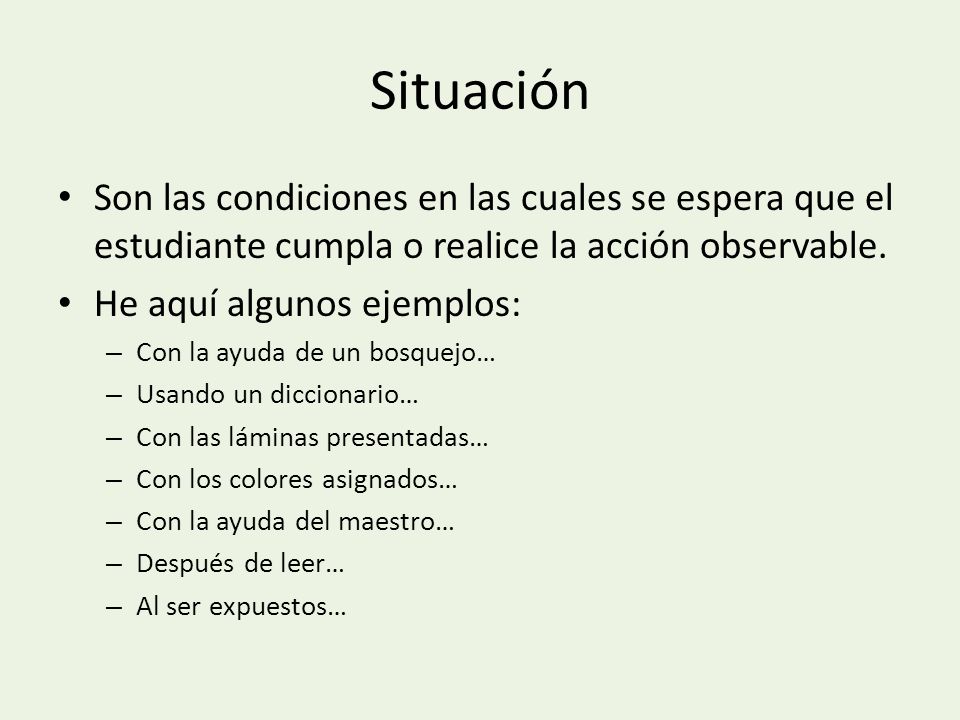 Situación Son las condiciones en las cuales se espera que el estudiante cumpla o realice la acción observable.