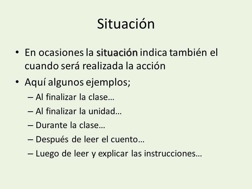 Situación En ocasiones la situación indica también el cuando será realizada la acción. Aquí algunos ejemplos;